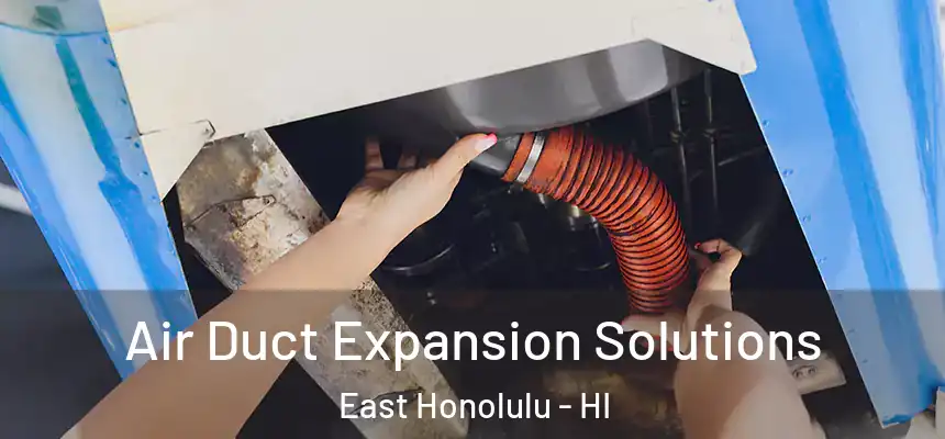 Air Duct Expansion Solutions East Honolulu - HI