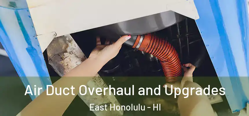 Air Duct Overhaul and Upgrades East Honolulu - HI