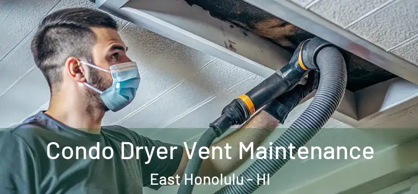  Condo Dryer Vent Maintenance East Honolulu - HI