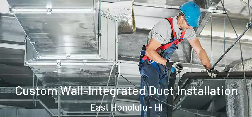 Custom Wall-Integrated Duct Installation East Honolulu - HI