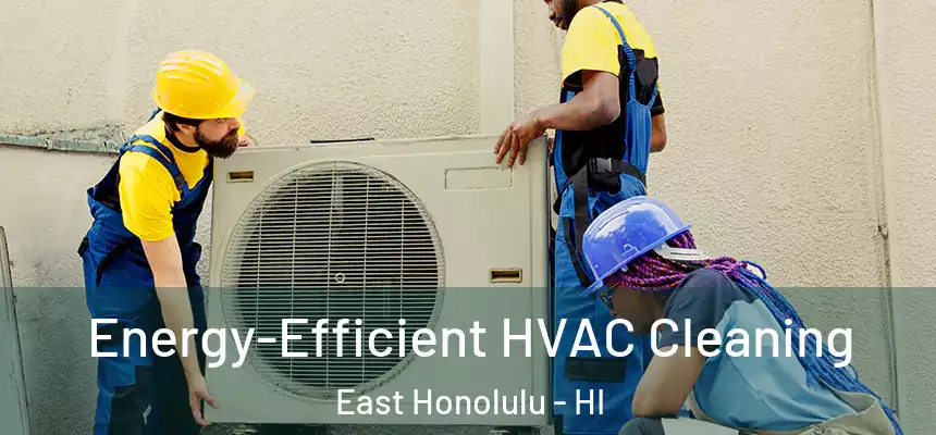  Energy-Efficient HVAC Cleaning East Honolulu - HI