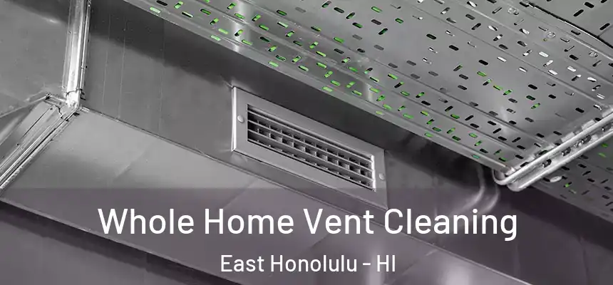 Whole Home Vent Cleaning East Honolulu - HI